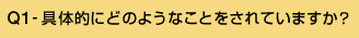 Q1-具体的にどのようなことをされていますか?