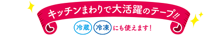 キッチンまわりで大活躍のテープ!! 冷蔵、冷凍にも使えます！