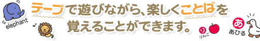 �e�[�v�ŗV�тȂ���A�y�������Ƃ΂��o���邱�Ƃ��ł��܂��B