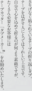 さりげなく貼られているテープの折り返しタブ。テープを剥がす人にとってはうれしい工夫です。自分で心を込めて折るのがなにより素敵ですが、たくさん必要なお客様にはテープカッター「タブメーカー™」をお勧めいたします。