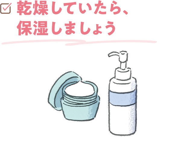 乾燥していたら、保湿しましょう