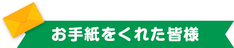 お手紙をくれた皆様